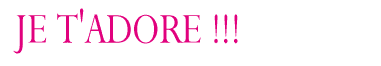 Je t'adoooooore!!!
