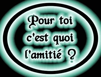 pour twa c'est quoi l'amitié